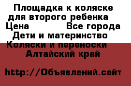 Площадка к коляске для второго ребенка. › Цена ­ 1 500 - Все города Дети и материнство » Коляски и переноски   . Алтайский край